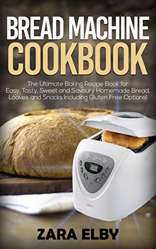 Book Cover Bread Machine Cookbook: The Ultimate Baking Recipe Book for Easy, Tasty, Sweet and Savoury Homemade Bread, Loaves and Snacks Including Gluten Free Options!