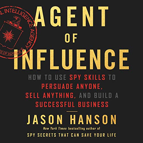 Book Cover Agent of Influence: How to Use Spy Skills to Persuade Anyone, Sell Anything, and Build a Successful Business