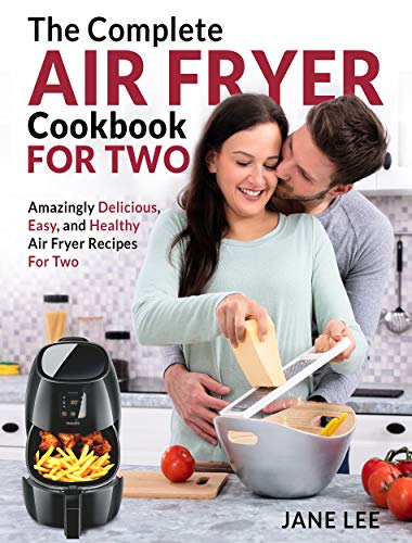 Air Fryer Cookbook For Two: The Complete Air Fryer Cookbook â€“ Amazingly Delicious, Easy, and Healthy Air Fryer Recipes For Two