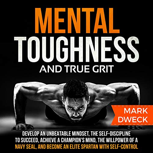 Book Cover Mental Toughness and True Grit: Develop an Unbeatable Mindset, the Self-Discipline to Succeed, Achieve a Champion's Mind, the Willpower of a Navy SEAL, and Become an Elite Spartan with Self-Control