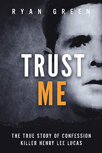 Book Cover Trust Me: The True Story of Confession Killer Henry Lee Lucas (True Crime)