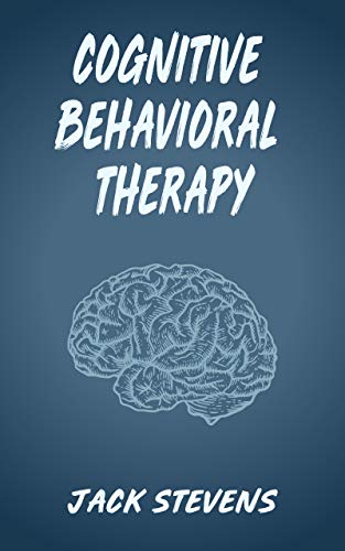 Cognitive Behavioral Therapy: The best techniques for overcoming depression, anxiety, and intrusive thoughts