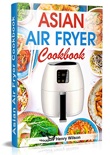 Asian Air Fryer Cookbook: Air Fryer Asian Recipes for Chicken, Pork, Beef, Seafood, Vegetables. (+ Low-Carb and Keto Asian Air Fryer Recipes)