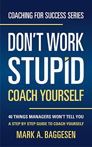 Book Cover Don't Work Stupid, Coach Yourself: 40 Things Managers Won't Tell You. A Step by Step Guide to Coach Yourself (Coaching for Success Series)
