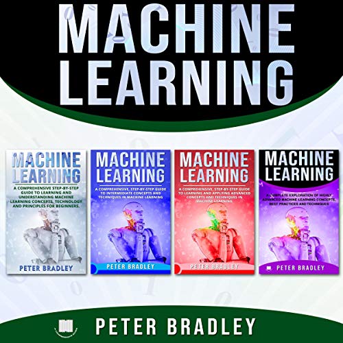 Book Cover Machine Learning: A Comprehensive, Step-by-Step Guide to Learning and Understanding Machine Learning from Beginners, Intermediate, Advanced, to Expert Concepts and Techniques