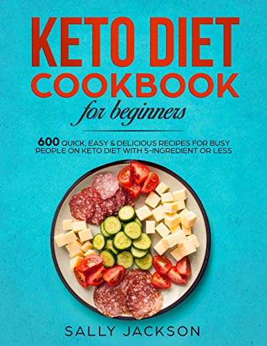 Keto Diet Cookbook For Beginners: 600 Quick, Easy & Delicious Recipes for Busy People on Keto Diet with 5-Ingredient or Less