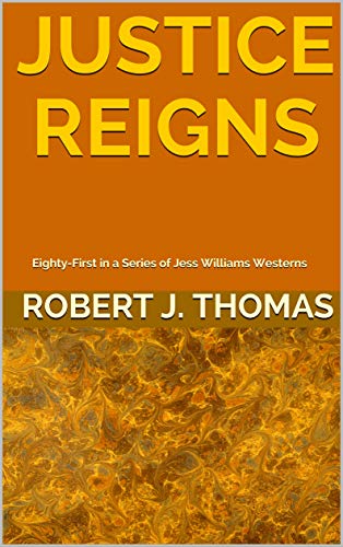 JUSTICE REIGNS: Eighty-First in a Series of Jess Williams Westerns (A Jess Williams Western Book 81)