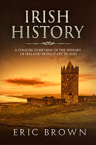 Book Cover Irish History: A Concise Overview of the History of Ireland From Start to End