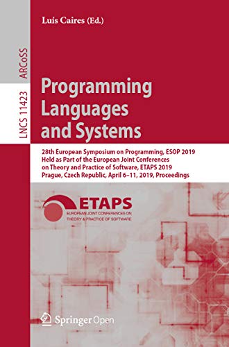Programming Languages and Systems: 28th European Symposium on Programming, ESOP 2019, Held as Part of the European Joint Conferences on Theory and Practice ... Notes in Computer Science Book 11423)