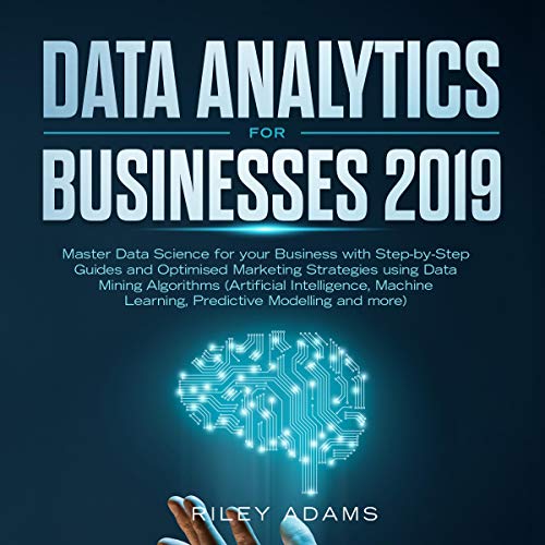 Book Cover Data Analytics for Businesses 2019: Master Data Science with Optimised Marketing Strategies using Data Mining Algorithms: Artificial Intelligence, Machine Learning, Predictive Modelling and More