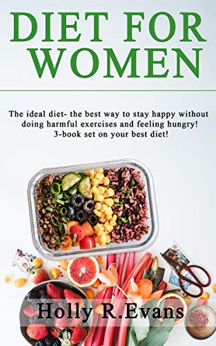 Diet for Women: The ideal diet- the best way to stay happy without doing harmful exercises and feeling hungry! 3-book set on your best diet!