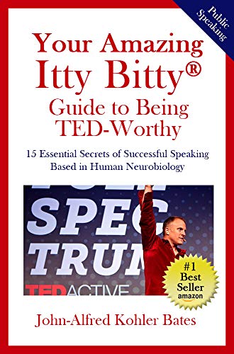 Your Amazing Itty Bitty Guide to Being TED-Worthy: 15 Essential Secrets of Successful Speaking Based in Human Neurobiology