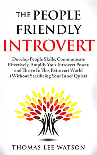 Book Cover The People Friendly Introvert: Develop People Skills, Communicate Effectively, Amplify Your Introvert Power, and Thrive In This Extrovert World (Without Sacrificing Your Inner Quiet)