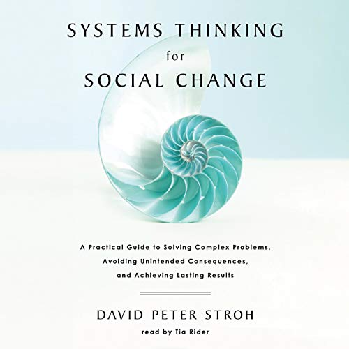 Systems Thinking for Social Change: A Practical Guide to Solving Complex Problems, Avoiding Unintended Consequences, and Achieving Lasting Results