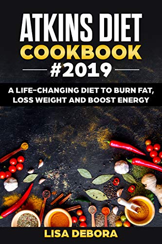 Book Cover Atkins Diet Cookbook #2019: A life-changing Diet to Burn Fat, Loss Weight and Boost Energy  (Mouth Watering Recipes for Beginners and Advanced Users)