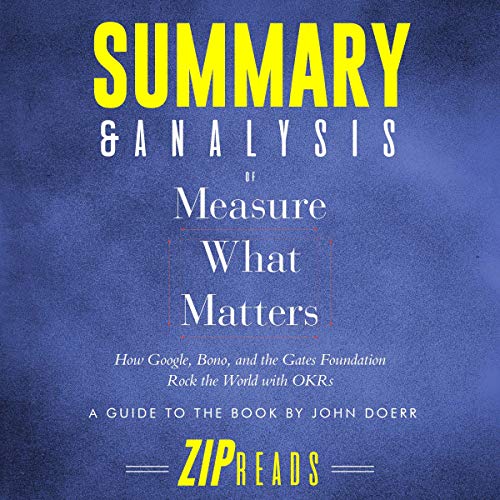 Book Cover Summary & Analysis of Measure What Matters: How Google, Bono, and the Gates Foundation Rock the World with OKR: A Guide to the Book by John Doerr