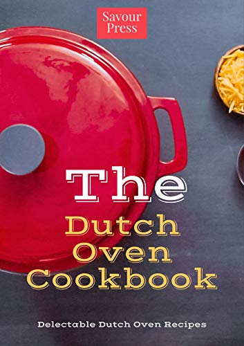The Dutch Oven Cookbook: Delectable Dutch Oven Recipes!