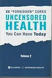 UNCENSORED HEALTH 25 "Forbidden" Cures You Can Have Today - Volume 2