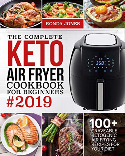 The Complete Keto Air Fryer Cookbook for Beginners #2019: 100+ Craveable Ketogenic Air Frying Recipes for Your Diet