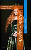 Twice a Slave: The Biography Joseph Willis (The Biography of Joseph Willis Book 2)