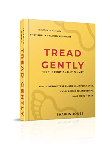 Tread Gently: for the emotionally clumsy: 10 steps to navigate emotionally charged situations