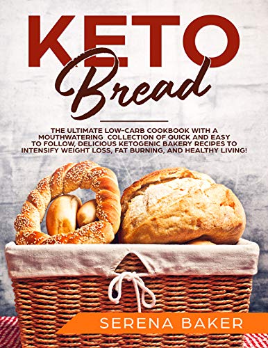 Book Cover Keto Bread: The Ultimate Low-Carb Cookbook with a Mouthwatering Collection of Quick and Easy to Follow, Delicious Ketogenic Bakery Recipes to Intensify Weight Loss, Fat Burning, and Healthy Living!
