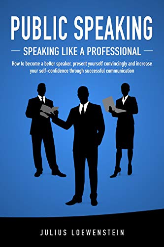 Book Cover PUBLIC SPEAKING - Speaking like a Professional: How to become a better speaker, present yourself convincingly and increase your self-confidence through successful communication