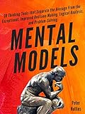 Mental Models: 30 Thinking Tools that Separate the Average From the Exceptional. Improved Decision-Making, Logical Analysis, and Problem-Solving.