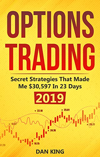 Options Trading: Secret Strategies that Made Me $30,597 in 23 Days 2019 - How do you start as a beginner in options trading and profit as your life depends on it - Your last book on options trading