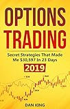Options Trading: Secret Strategies that Made Me $30,597 in 23 Days 2019 - How do you start as a beginner in options trading and profit as your life depends on it - Your last book on options trading
