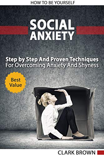 Book Cover Social Anxiety: How to Be Yourself - Step by Step And Proven Techniques For Overcoming Anxiety And Shyness. Build Your Social Confidence