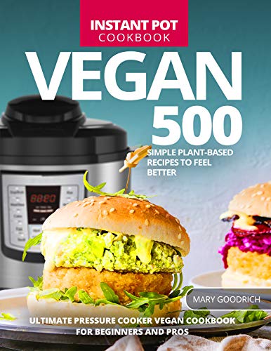 Book Cover Vegan Instant Pot Cookbook: 500 Simple Plant-Based Recipes to Feel Better. Ultimate Pressure Cooker Vegan Cookbook for Beginners and Pros