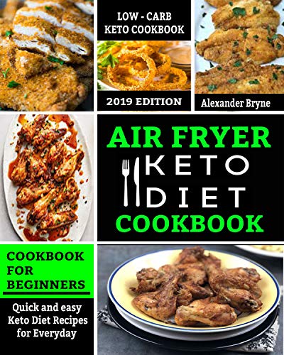 Air Fryer Keto Diet Cookbook: Quick and Easy Keto Diet Recipes for Everyday - Low Carb Recipes Book for beginners 2019 Edition