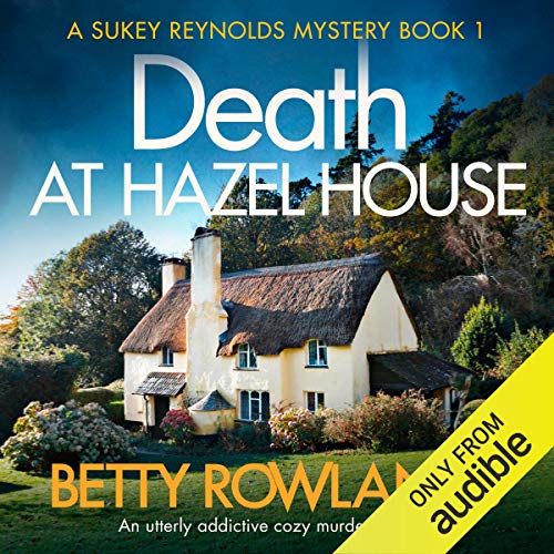 Death at Hazel House: An Utterly Addictive Cozy Murder Mystery: A Sukey Reynolds Mystery, Book 1