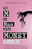 The M in Man Is For Money: Reloaded: A Woman's Guide on How to Handle Men and Money in Dating and Relationships.