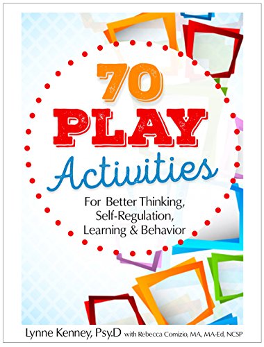 70 Play Activities for Better Thinking, Self-Regulation, Learning & Behavior