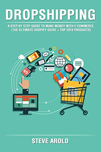 Book Cover Dropshipping: A Step By Step Guide To Make Money With E-Commerce (The Ultimate Shopify Guide + Top 2019 Products)