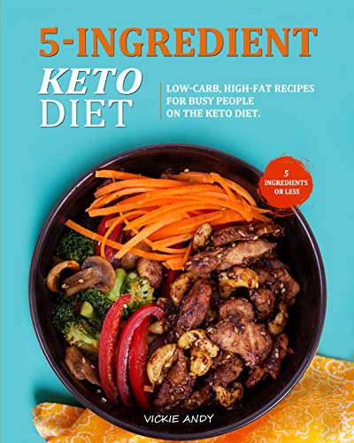 5-Ingredient Keto Diet: Low-Carb, High-Fat Recipes for Busy People on the Keto Diet. ( 5 Ingredients or Less )
