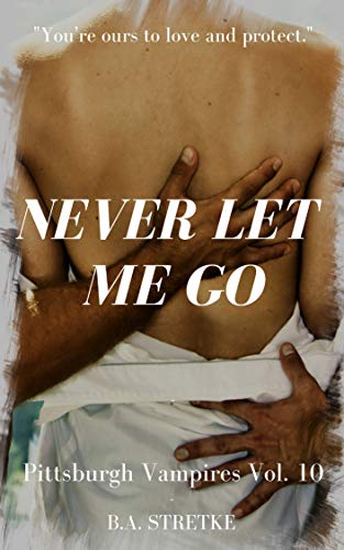 Never Let Me Go: Pittsburgh Vampires Vol. 10  M/M/M Romance