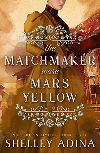 The Matchmaker Wore Mars Yellow: A steampunk adventure mystery (Mysterious Devices Book 3)