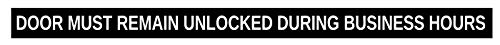 Door Must Remain Unlocked During Business Hours, Vinyl Adhesive Sign, 28x1.5 Inches