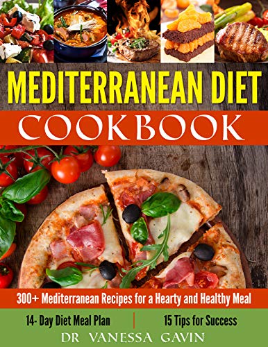 Mediterranean Diet Cookbook #2019: 300+ Mediterranean Recipes for a Hearty and Healthy Meal: 14- Day Diet Meal Plan: 15 Tips for Success