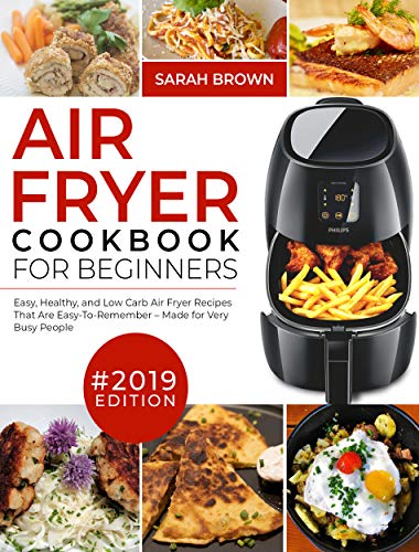 Book Cover Air Fryer Cookbook For Beginners #2019: Easy, Healthy and Low Carb Air Fryer Recipes That Are Easy-To-Remember | Made For Very Busy People (Air Fryer Cookook 1)