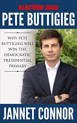 Election 2020: Pete Buttigieg: Why Pete Buttigieg Will Win the Democratic Presidential Primary