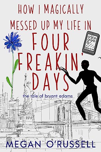 How I Magically Messed Up My Life in Four Freakin' Days (The Tale of Bryant Adams Book 1)