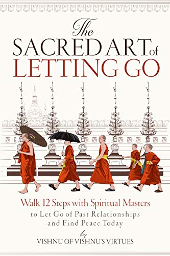 Book Cover The Sacred Art of Letting Go: Walk 12 Steps with Spiritual Masters to Let Go of Past Relationships and Find Peace Today