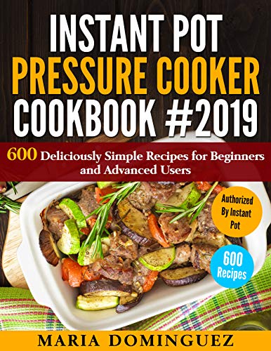 Book Cover Instant Pot Pressure Cooker Cookbook #2019: 600 Deliciously Simple Recipes for Beginners and Advanced Users