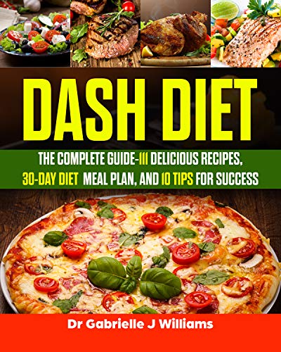 Dash Diet: The Complete Guide-111 Delicious Recipes, 30-Day Diet Meal Plan, and 10 Tips for Success