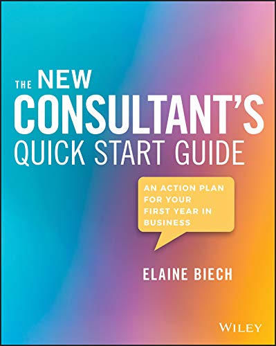 The New Consultant's Quick Start Guide: An Action Plan for Your First Year in Business