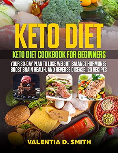 Book Cover Keto Diet: Keto Diet Cookbook for Beginners: Your 30-Day Plan to Lose Weight, Balance Hormones, Boost Brain Health, And Reverse Disease-120 Recipes
